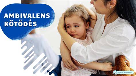Az ambivalens kötődés jellemzői és kialakulása