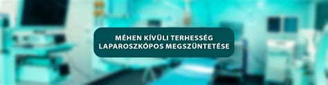 Laparoszkópos műtét a méhen kívüli terhesség eltávolítására